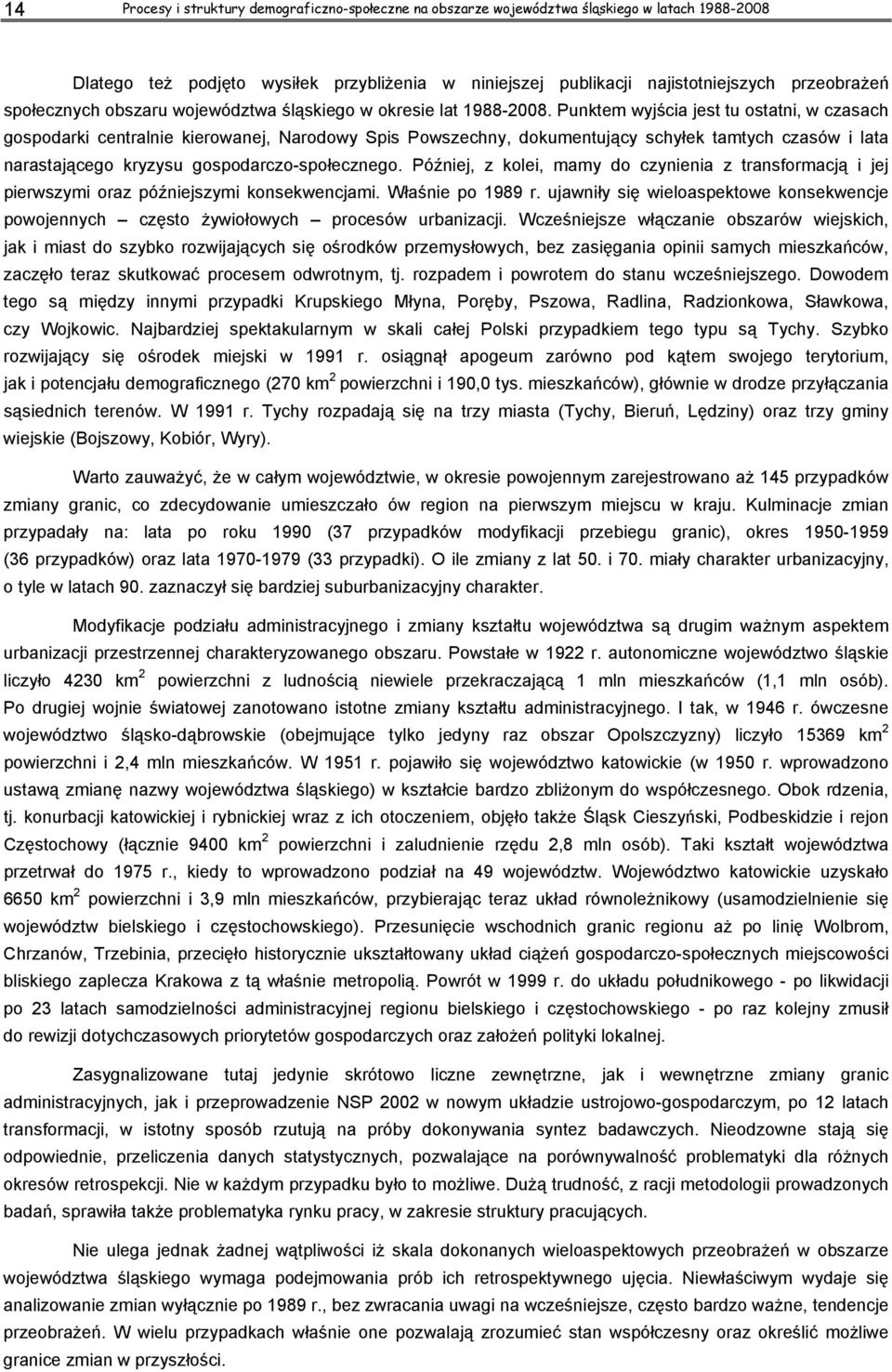 Punktem wyjścia jest tu ostatni, w czasach gospodarki centralnie kierowanej, Narodowy Spis Powszechny, dokumentujący schyłek tamtych czasów i lata narastającego kryzysu gospodarczo-społecznego.