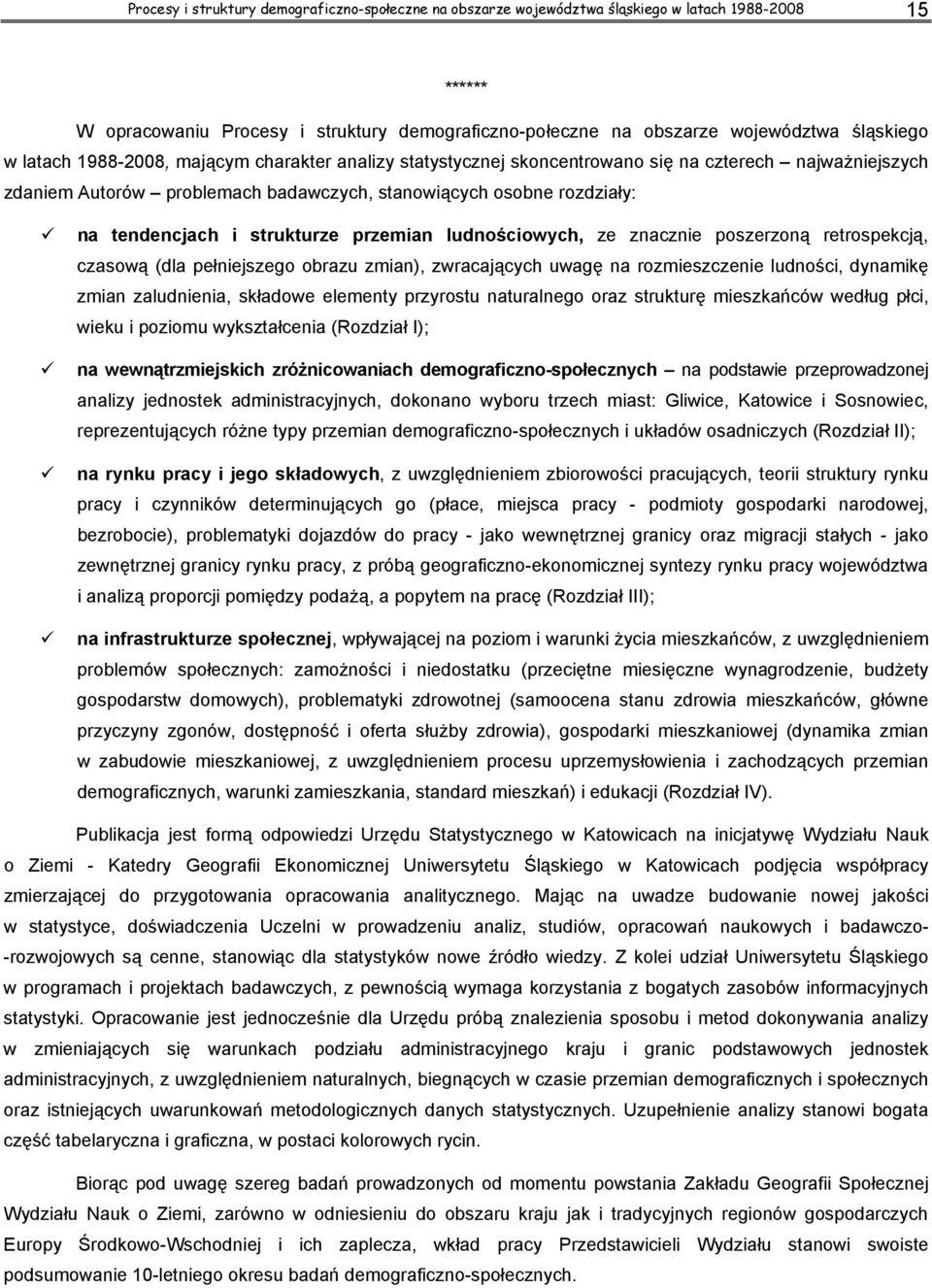 strukturze przemian ludnościowych, ze znacznie poszerzoną retrospekcją, czasową (dla pełniejszego obrazu zmian), zwracających uwagę na rozmieszczenie ludności, dynamikę zmian zaludnienia, składowe