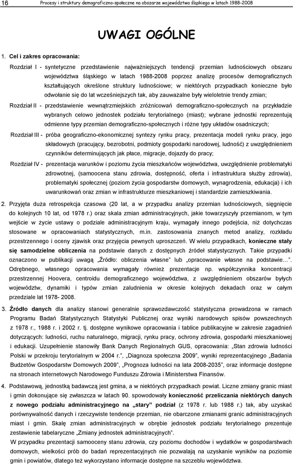 demograficznych kształtujących określone struktury ludnościowe; w niektórych przypadkach konieczne było odwołanie się do lat wcześniejszych tak, aby zauważalne były wieloletnie trendy zmian; Rozdział