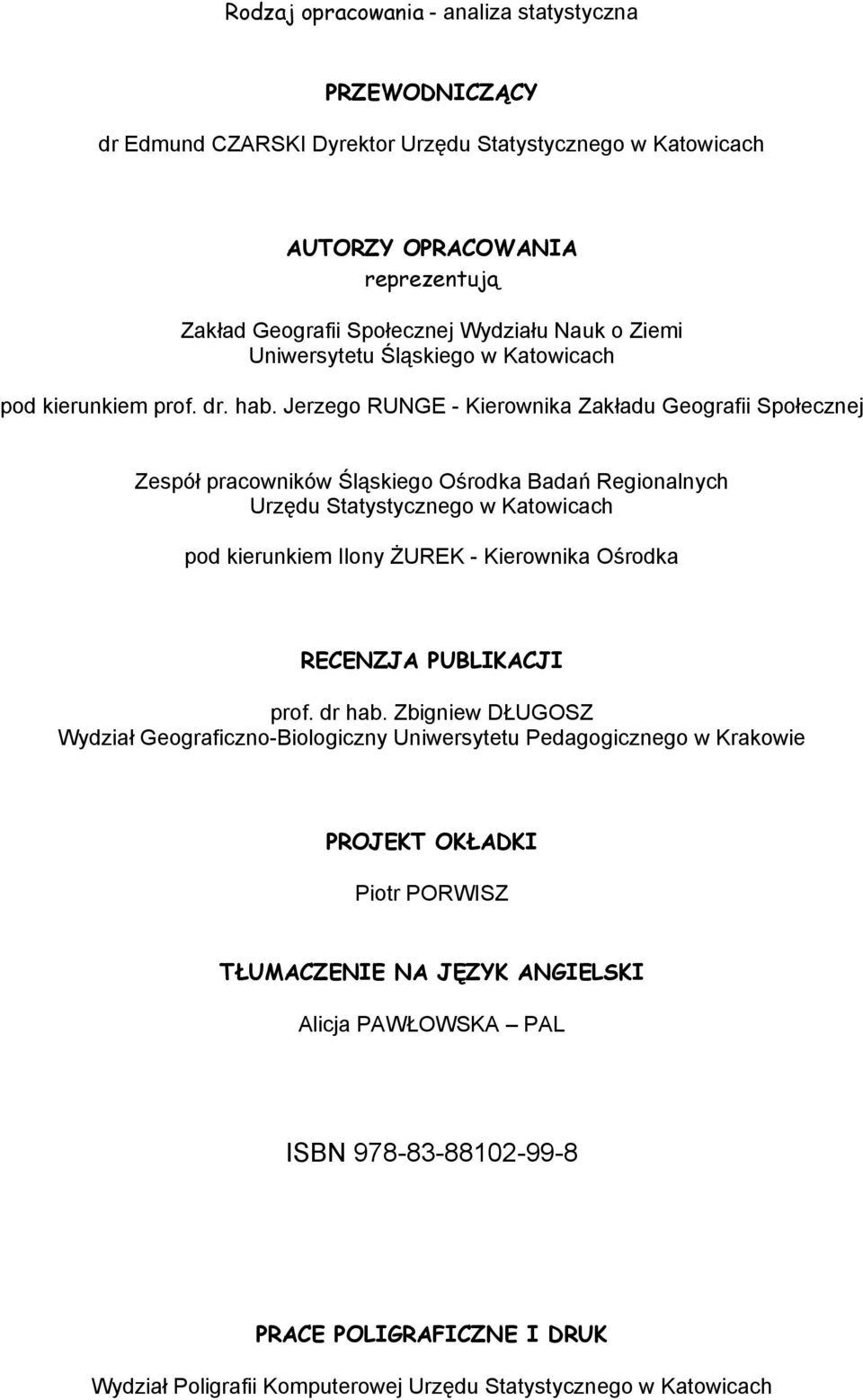 Jerzego RUNGE - Kierownika Zakładu Geografii Społecznej Zespół pracowników Śląskiego Ośrodka Badań Regionalnych Urzędu Statystycznego w Katowicach pod kierunkiem Ilony ŻUREK - Kierownika Ośrodka