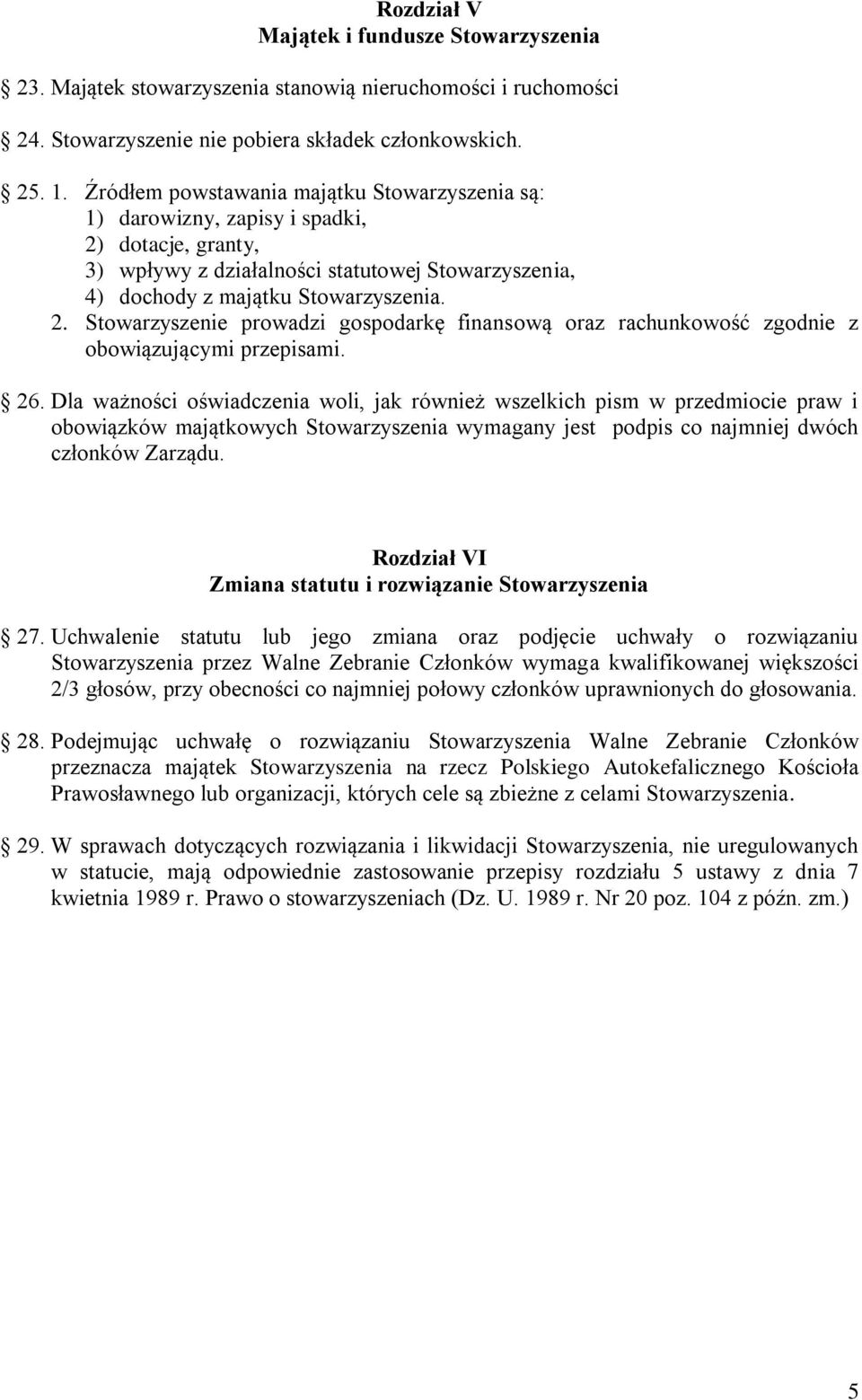 26. Dla ważności oświadczenia woli, jak również wszelkich pism w przedmiocie praw i obowiązków majątkowych Stowarzyszenia wymagany jest podpis co najmniej dwóch członków Zarządu.