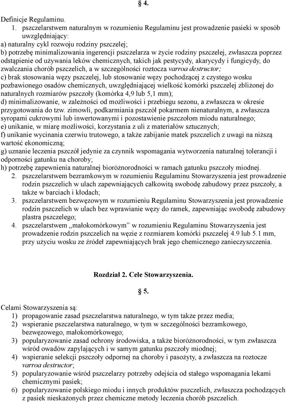 życie rodziny pszczelej, zwłaszcza poprzez odstąpienie od używania leków chemicznych, takich jak pestycydy, akarycydy i fungicydy, do zwalczania chorób pszczelich, a w szczególności roztocza varroa