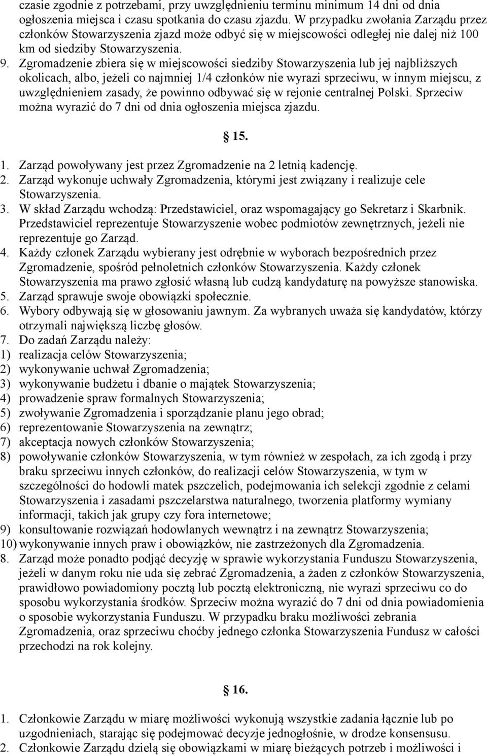 Zgromadzenie zbiera się w miejscowości siedziby Stowarzyszenia lub jej najbliższych okolicach, albo, jeżeli co najmniej 1/4 członków nie wyrazi sprzeciwu, w innym miejscu, z uwzględnieniem zasady, że