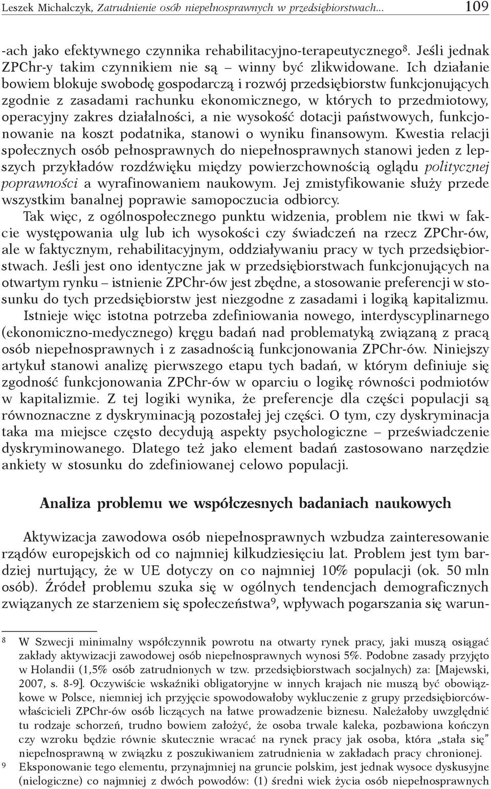 Ich działanie bowiem blokuje swobodę gospodarczą i rozwój przedsiębiorstw funkcjonujących zgodnie z zasadami rachunku ekonomicznego, w których to przedmiotowy, operacyjny zakres działalności, a nie