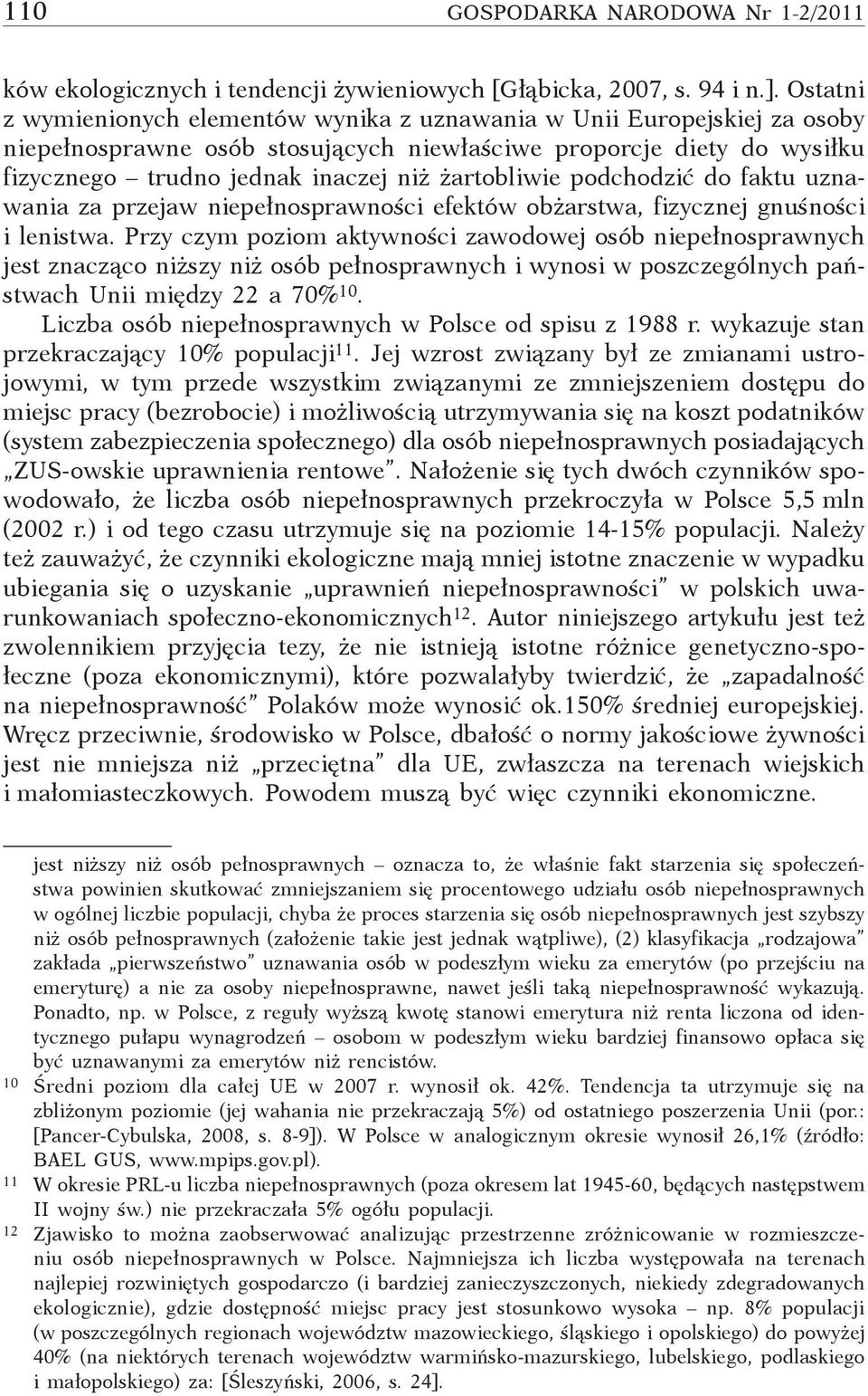 żartobliwie podchodzić do faktu uznawania za przejaw niepełnosprawności efektów obżarstwa, fizycznej gnuśności i lenistwa.