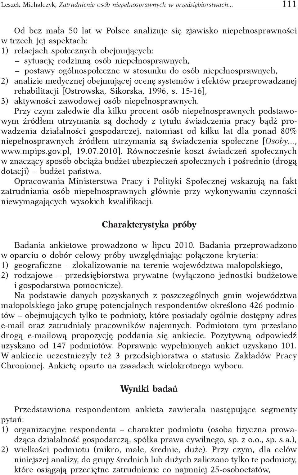 ogólnospołeczne w stosunku do osób niepełnosprawnych, 2) analizie medycznej obejmującej ocenę systemów i efektów przeprowadzanej rehabilitacji [Ostrowska, Sikorska, 1996, s.