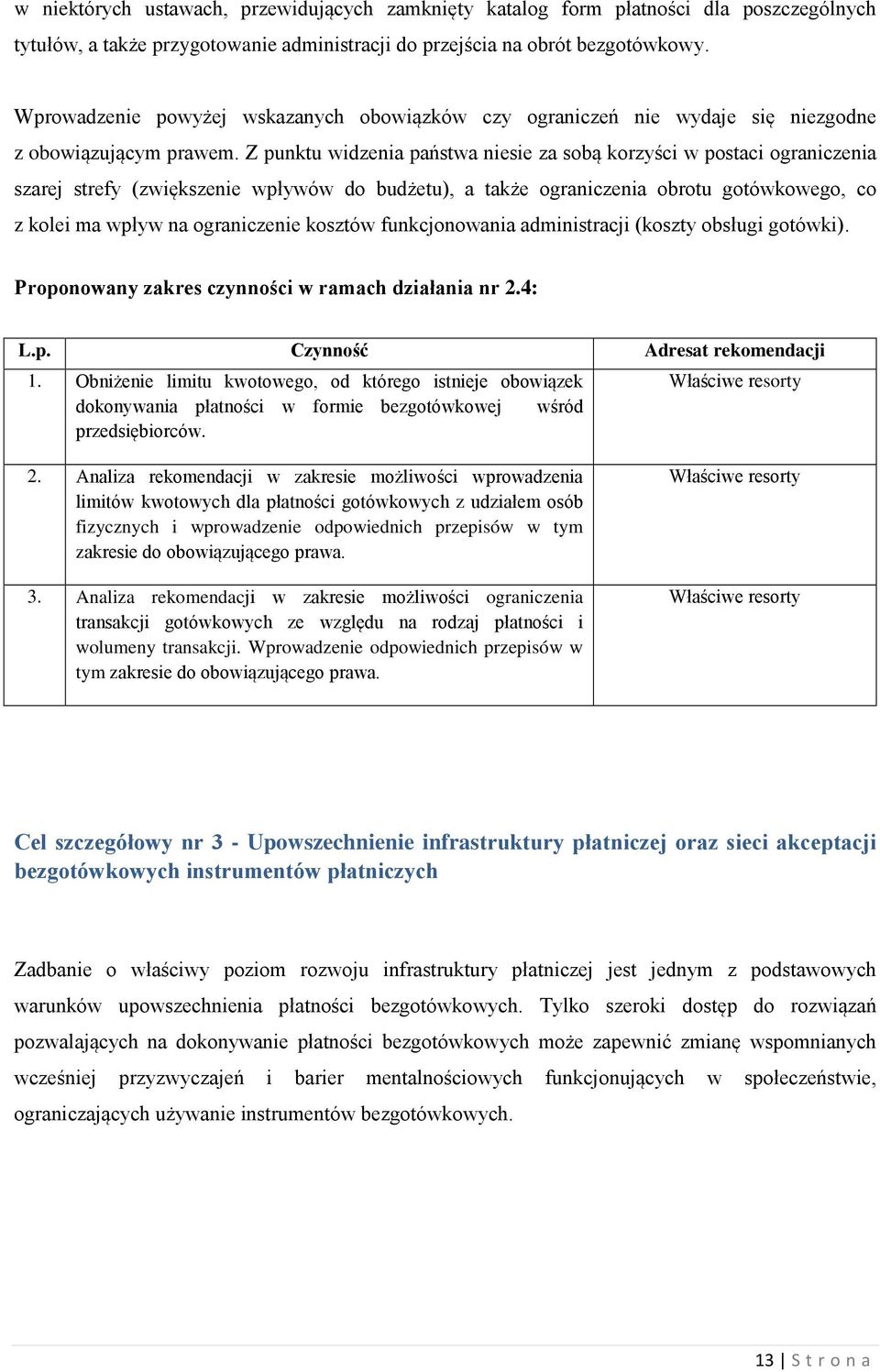 Z punktu widzenia państwa niesie za sobą korzyści w postaci ograniczenia szarej strefy (zwiększenie wpływów do budżetu), a także ograniczenia obrotu gotówkowego, co z kolei ma wpływ na ograniczenie