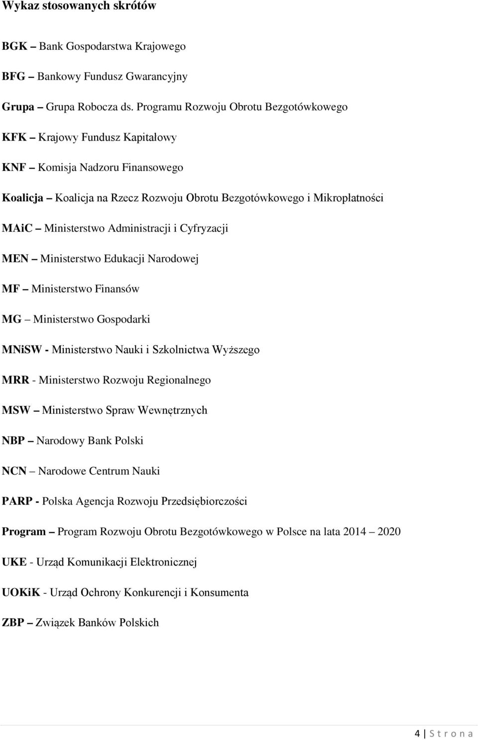 Administracji i Cyfryzacji MEN Ministerstwo Edukacji Narodowej MF Ministerstwo Finansów MG Ministerstwo Gospodarki MNiSW - Ministerstwo Nauki i Szkolnictwa Wyższego MRR - Ministerstwo Rozwoju