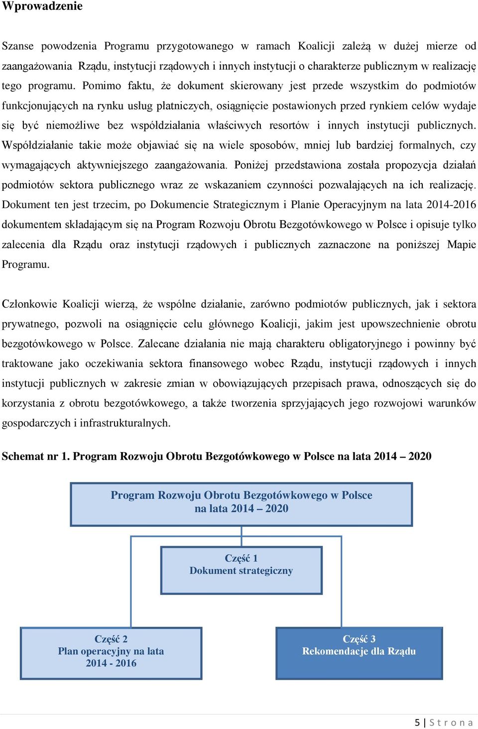 Pomimo faktu, że dokument skierowany jest przede wszystkim do podmiotów funkcjonujących na rynku usług płatniczych, osiągnięcie postawionych przed rynkiem celów wydaje się być niemożliwe bez