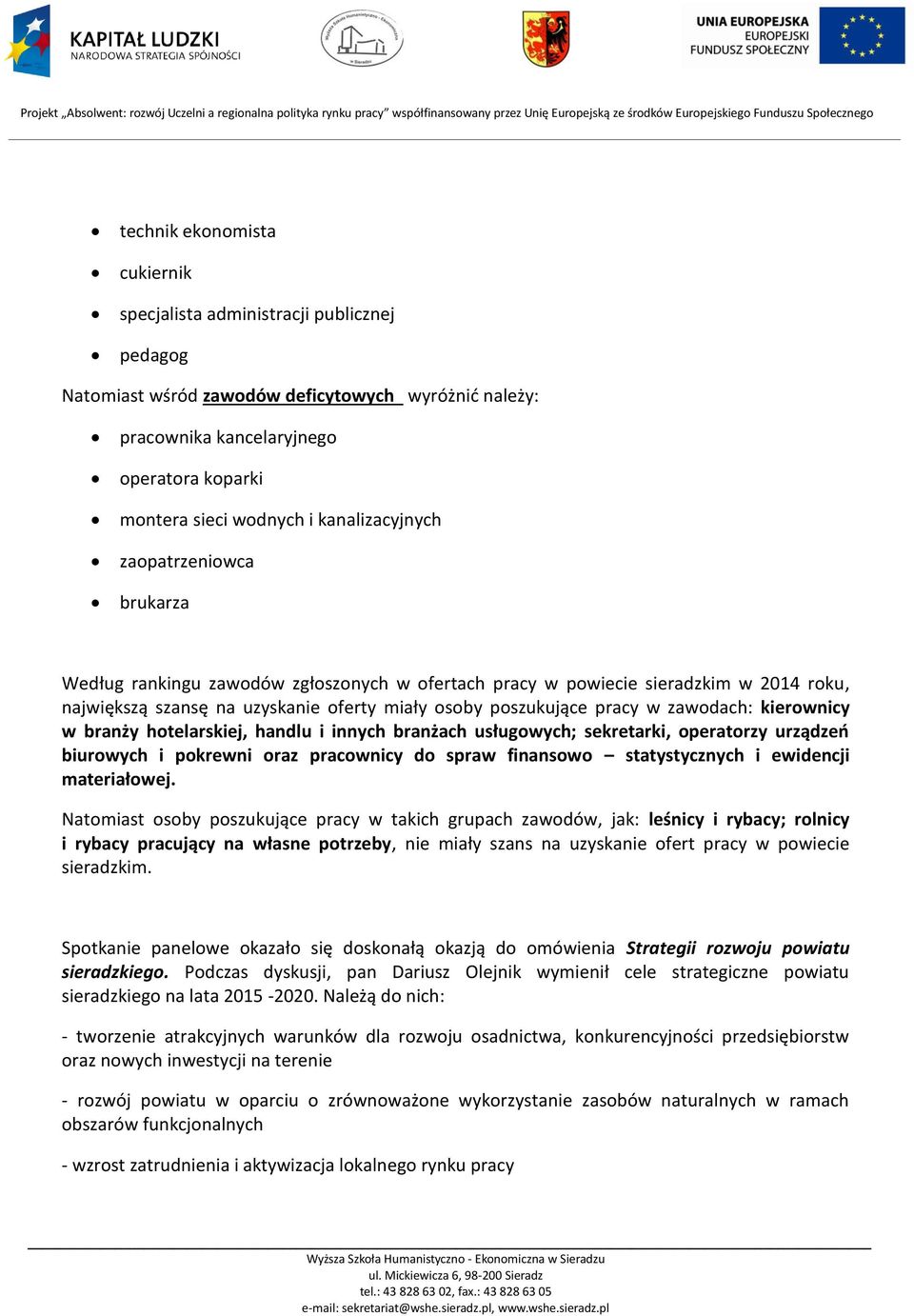 zawodach: kierownicy w branży hotelarskiej, handlu i innych branżach usługowych; sekretarki, operatorzy urządzeń biurowych i pokrewni oraz pracownicy do spraw finansowo statystycznych i ewidencji