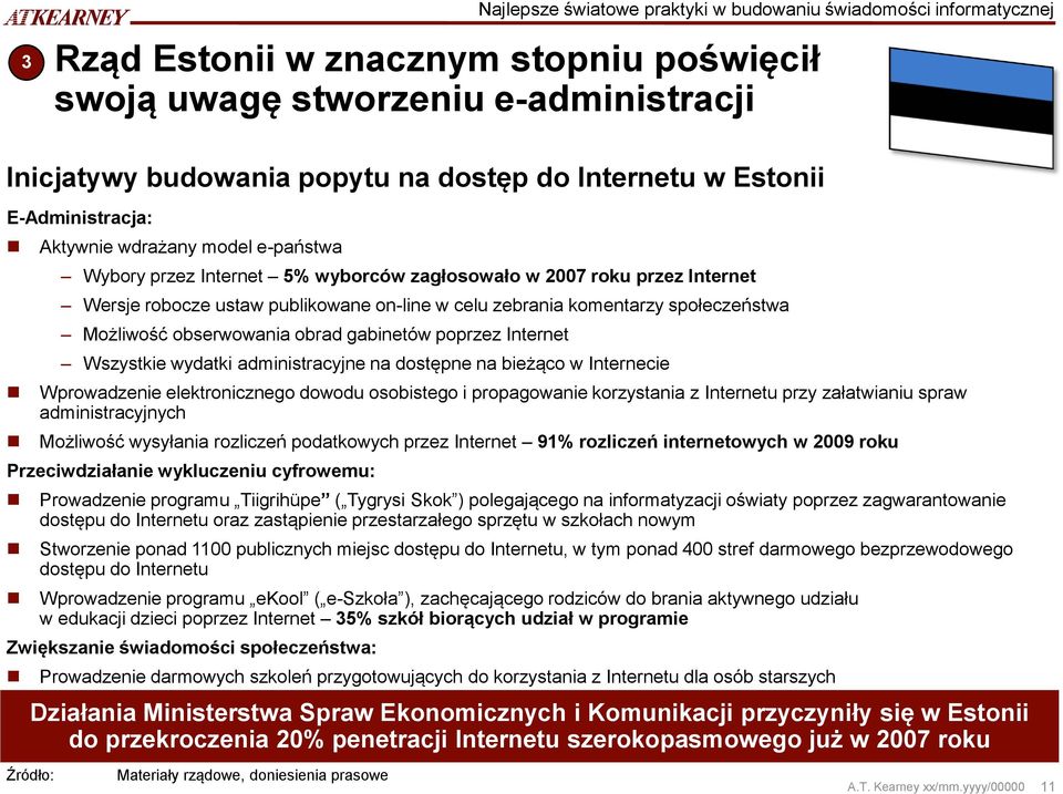 zebrania komentarzy społeczeństwa Możliwość obserwowania obrad gabinetów poprzez Internet Wszystkie wydatki administracyjne na dostępne na bieżąco w Internecie Wprowadzenie elektronicznego dowodu