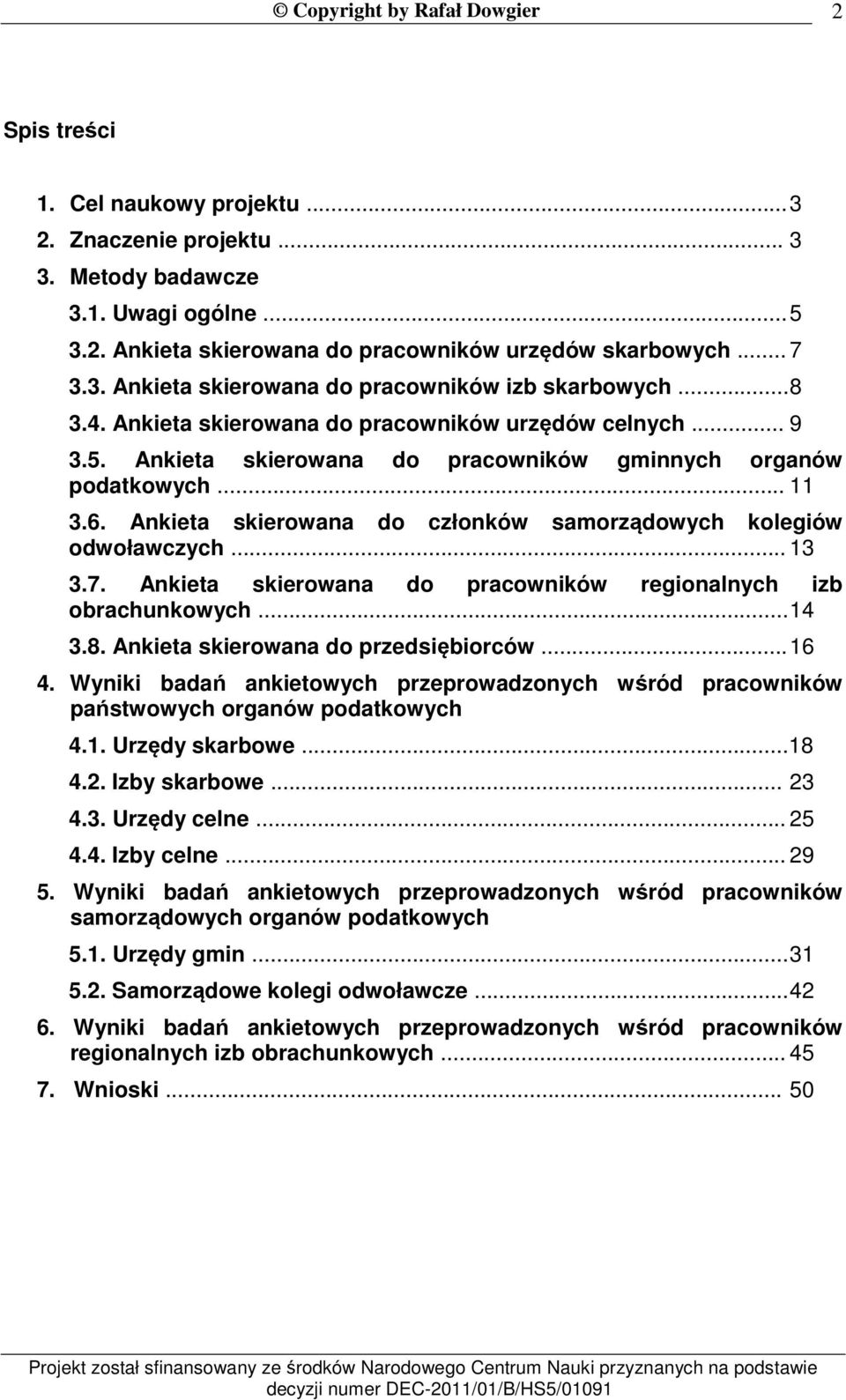 Ankieta skierowana do członków samorządowych kolegiów odwoławczych... 13 3.7. Ankieta skierowana do pracowników regionalnych izb obrachunkowych... 14 3.8. Ankieta skierowana do przedsiębiorców... 16 4.