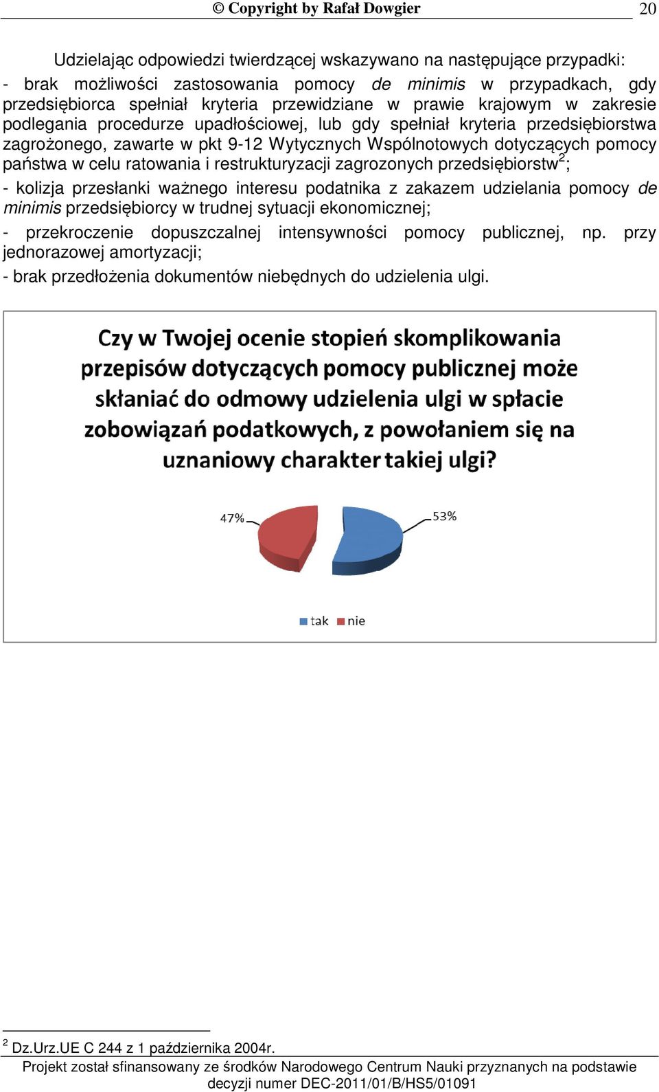 ratowania i restrukturyzacji zagrozonych przedsiębiorstw 2 ; - kolizja przesłanki ważnego interesu podatnika z zakazem udzielania pomocy de minimis przedsiębiorcy w trudnej sytuacji ekonomicznej;