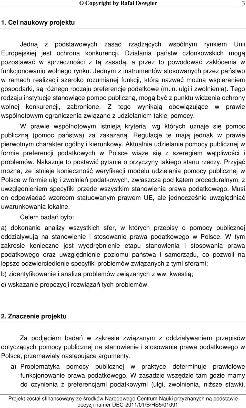 Jednym z instrumentów stosowanych przez państwo w ramach realizacji szeroko rozumianej funkcji, którą nazwać można wspieraniem gospodarki, są różnego rodzaju preferencje podatkowe (m.in. ulgi i zwolnienia).