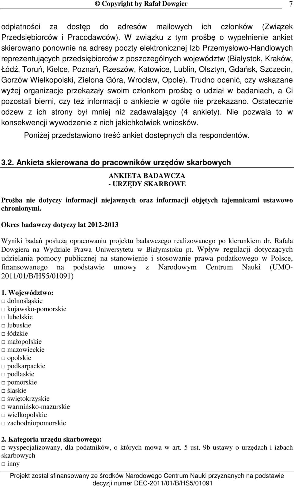 Kraków, Łódź, Toruń, Kielce, Poznań, Rzeszów, Katowice, Lublin, Olsztyn, Gdańsk, Szczecin, Gorzów Wielkopolski, Zielona Góra, Wrocław, Opole).