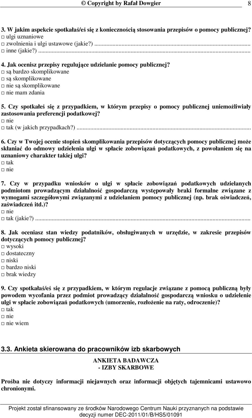 Czy spotkałeś się z przypadkiem, w którym przepisy o pomocy publicznej uniemożliwiały zastosowania preferencji podatkowej? tak (w jakich przypadkach?)... 6.