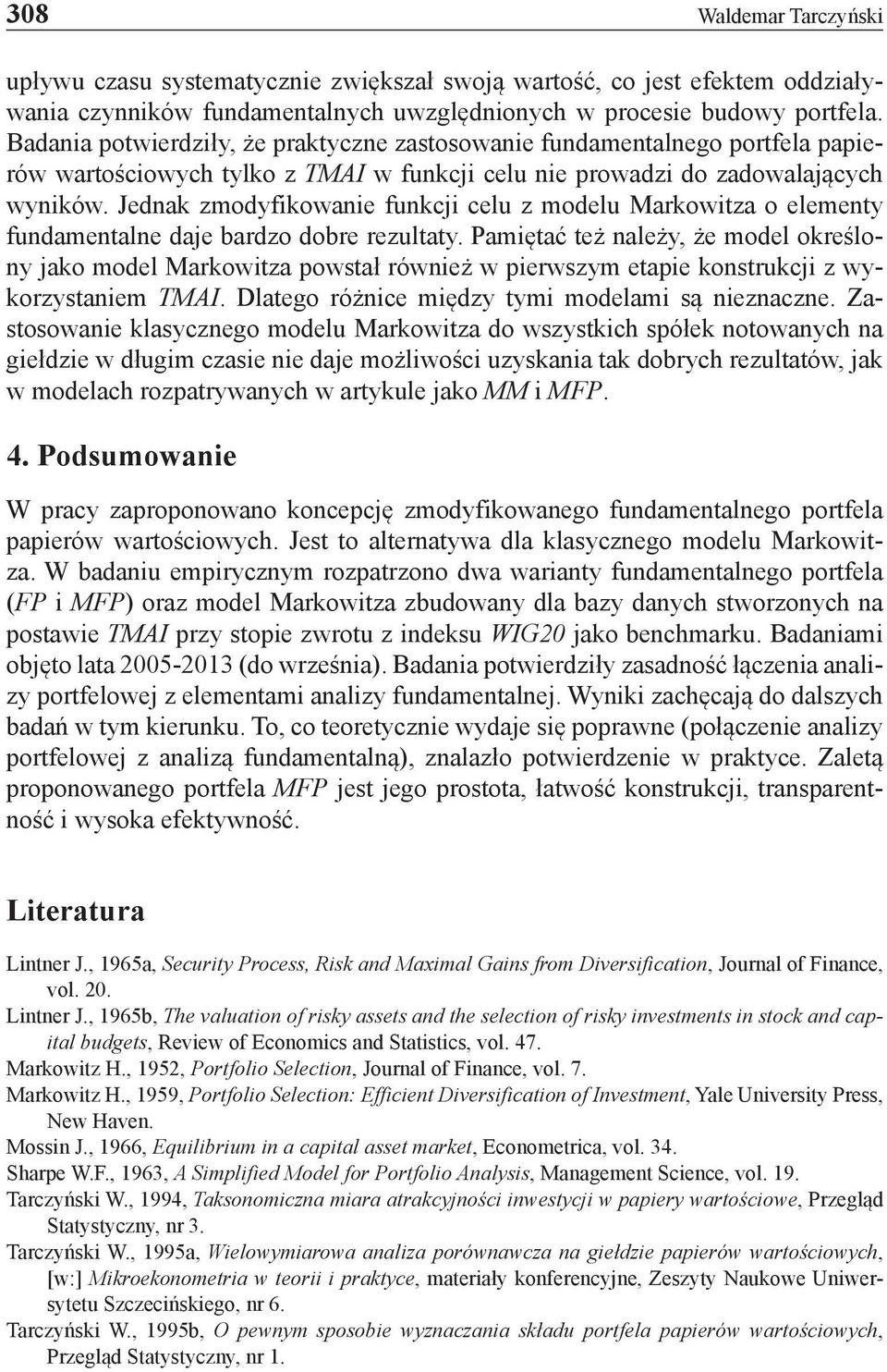 Jednak zmodyfikowanie funkcji celu z modelu Markowitza o elementy fundamentalne daje bardzo dobre rezultaty.