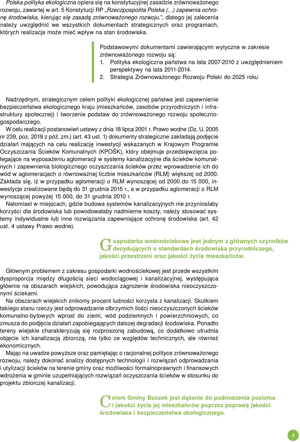 , dlatego jej zalecenia należy uwzględnić we wszystkich dokumentach strategicznych oraz programach, których realizacja może mieć wpływ na stan środowiska.