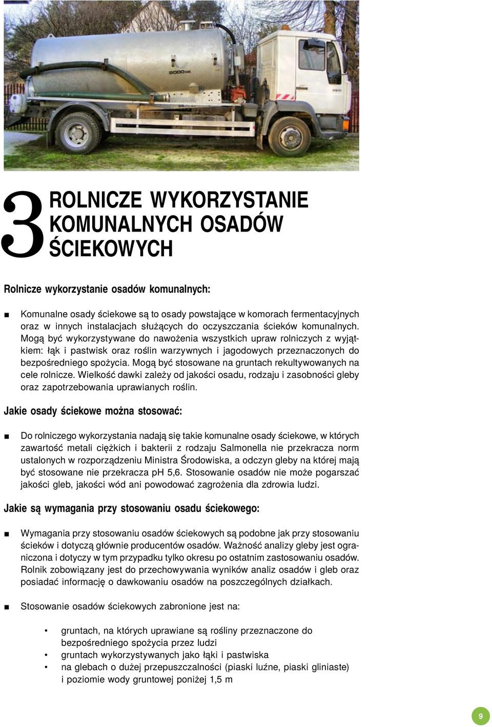 Mogą być wykorzystywane do nawożenia wszystkich upraw rolniczych z wyjątkiem: łąk i pastwisk oraz roślin warzywnych i jagodowych przeznaczonych do bezpośredniego spożycia.