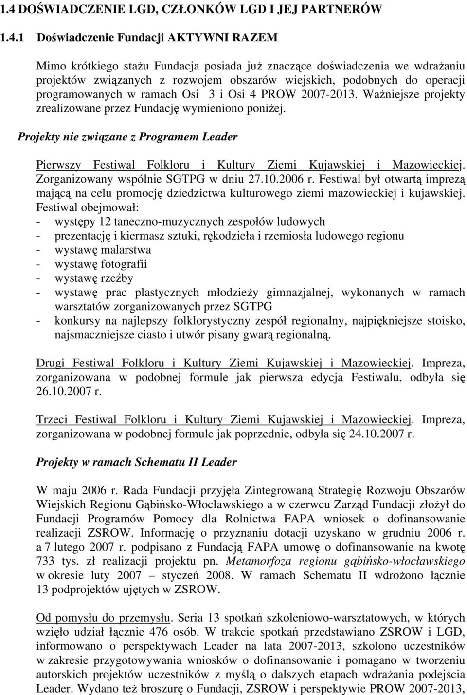 Projekty nie związane z Programem Leader Pierwszy Festiwal Folkloru i Kultury Ziemi Kujawskiej i Mazowieckiej. Zorganizowany wspólnie SGTPG w dniu 27.10.2006 r.