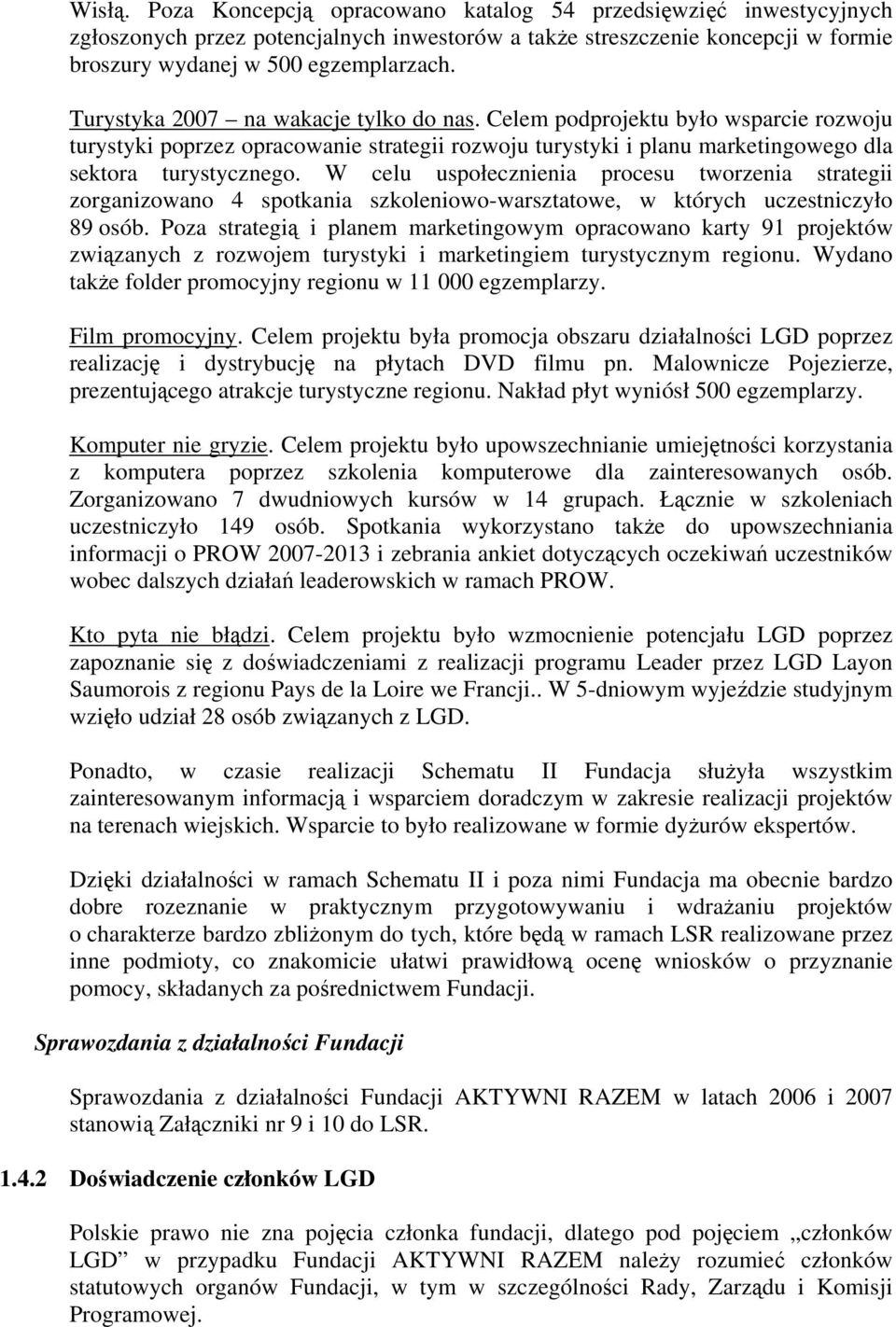 W celu uspołecznienia procesu tworzenia strategii zorganizowano 4 spotkania szkoleniowo-warsztatowe, w których uczestniczyło 89 osób.