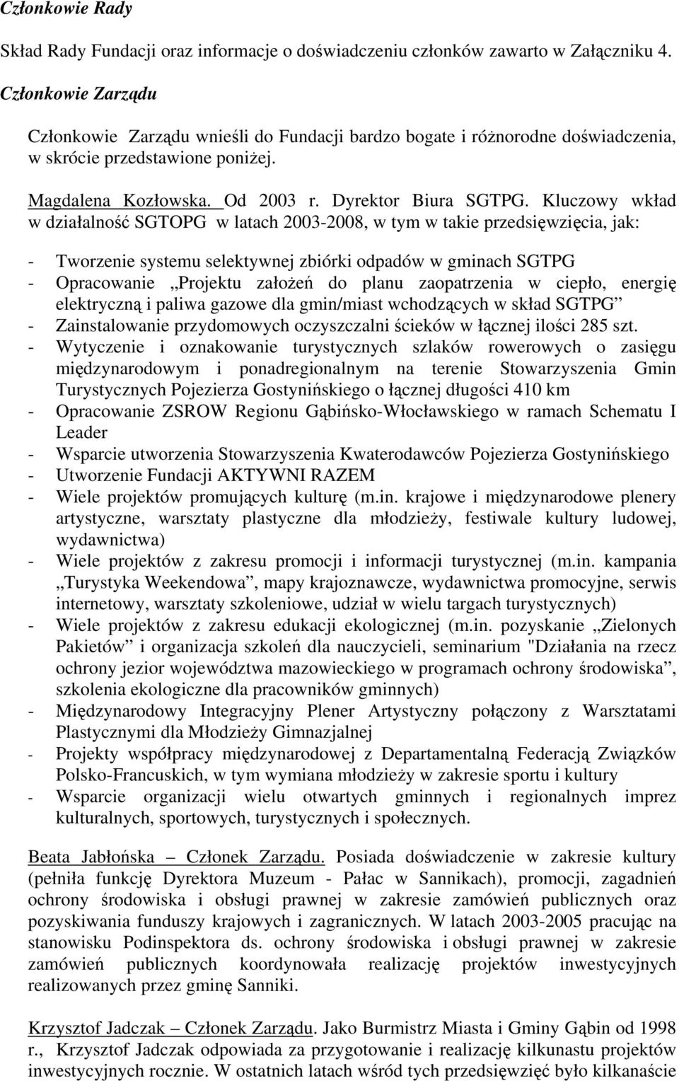 Kluczowy wkład w działalność SGTOPG w latach 2003-2008, w tym w takie przedsięwzięcia, jak: - Tworzenie systemu selektywnej zbiórki odpadów w gminach SGTPG - Opracowanie Projektu założeń do planu