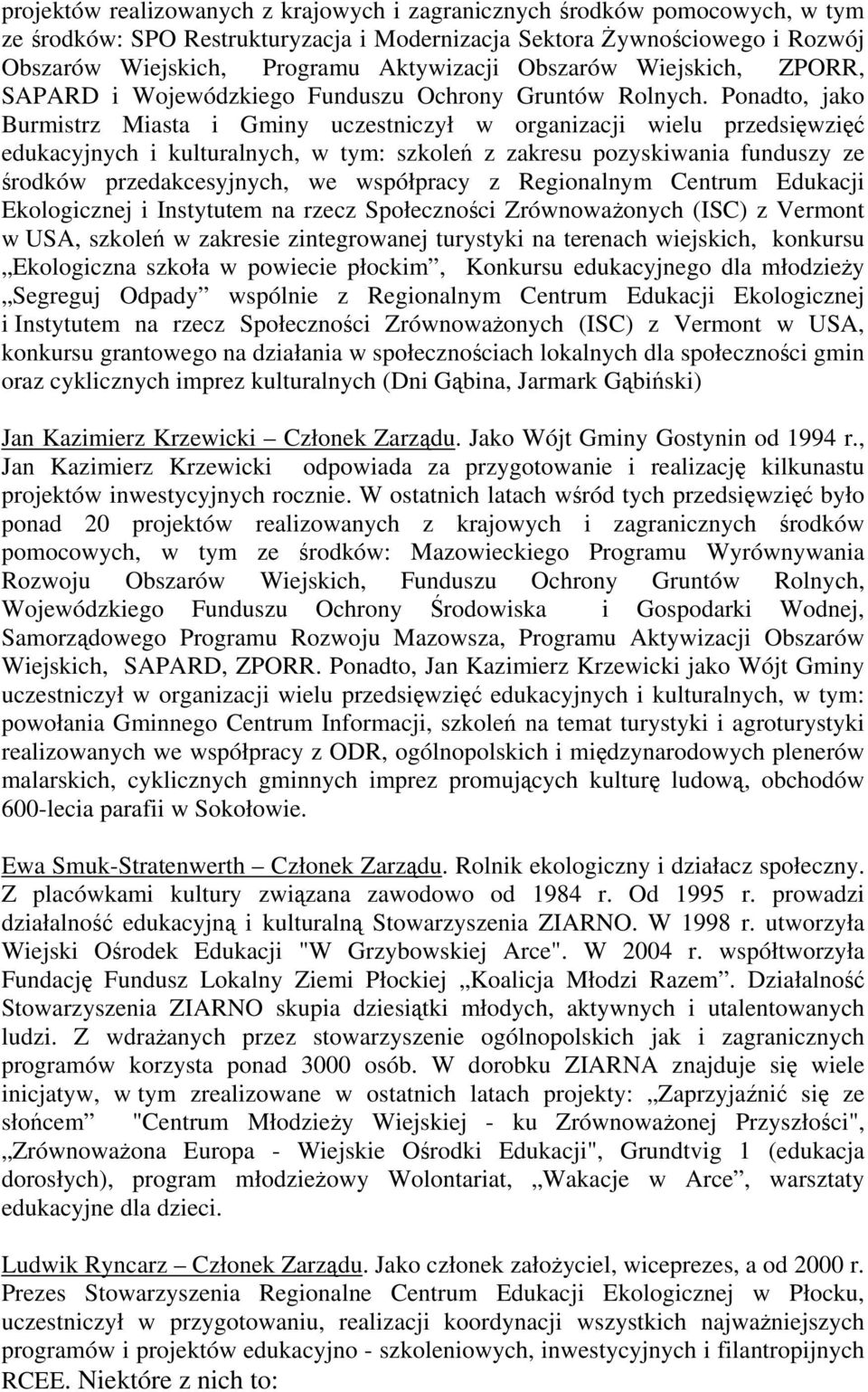 Ponadto, jako Burmistrz Miasta i Gminy uczestniczył w organizacji wielu przedsięwzięć edukacyjnych i kulturalnych, w tym: szkoleń z zakresu pozyskiwania funduszy ze środków przedakcesyjnych, we