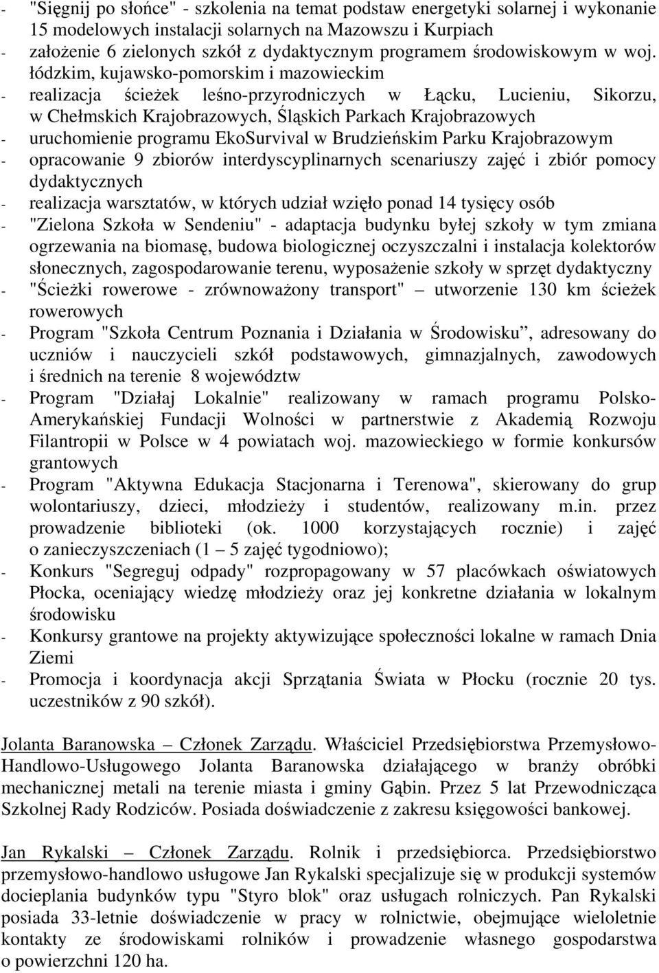 łódzkim, kujawsko-pomorskim i mazowieckim - realizacja ścieżek leśno-przyrodniczych w Łącku, Lucieniu, Sikorzu, w Chełmskich Krajobrazowych, Śląskich Parkach Krajobrazowych - uruchomienie programu