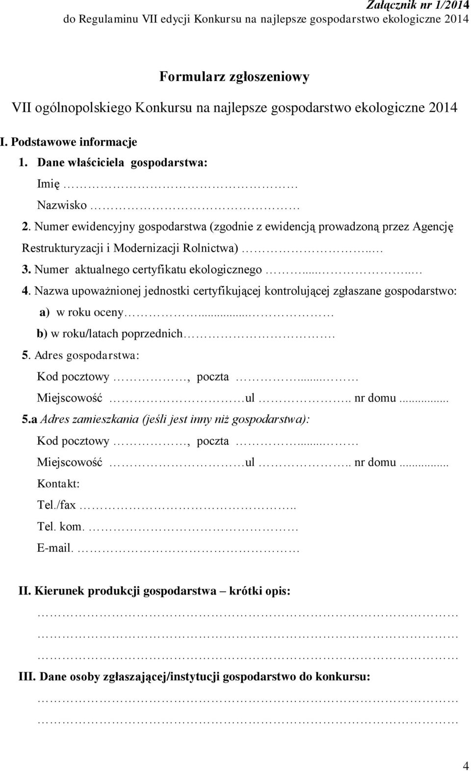 Numer aktualnego certyfikatu ekologicznego..... 4. Nazwa upoważnionej jednostki certyfikującej kontrolującej zgłaszane gospodarstwo: a) w roku oceny... b) w roku/latach poprzednich. 5.