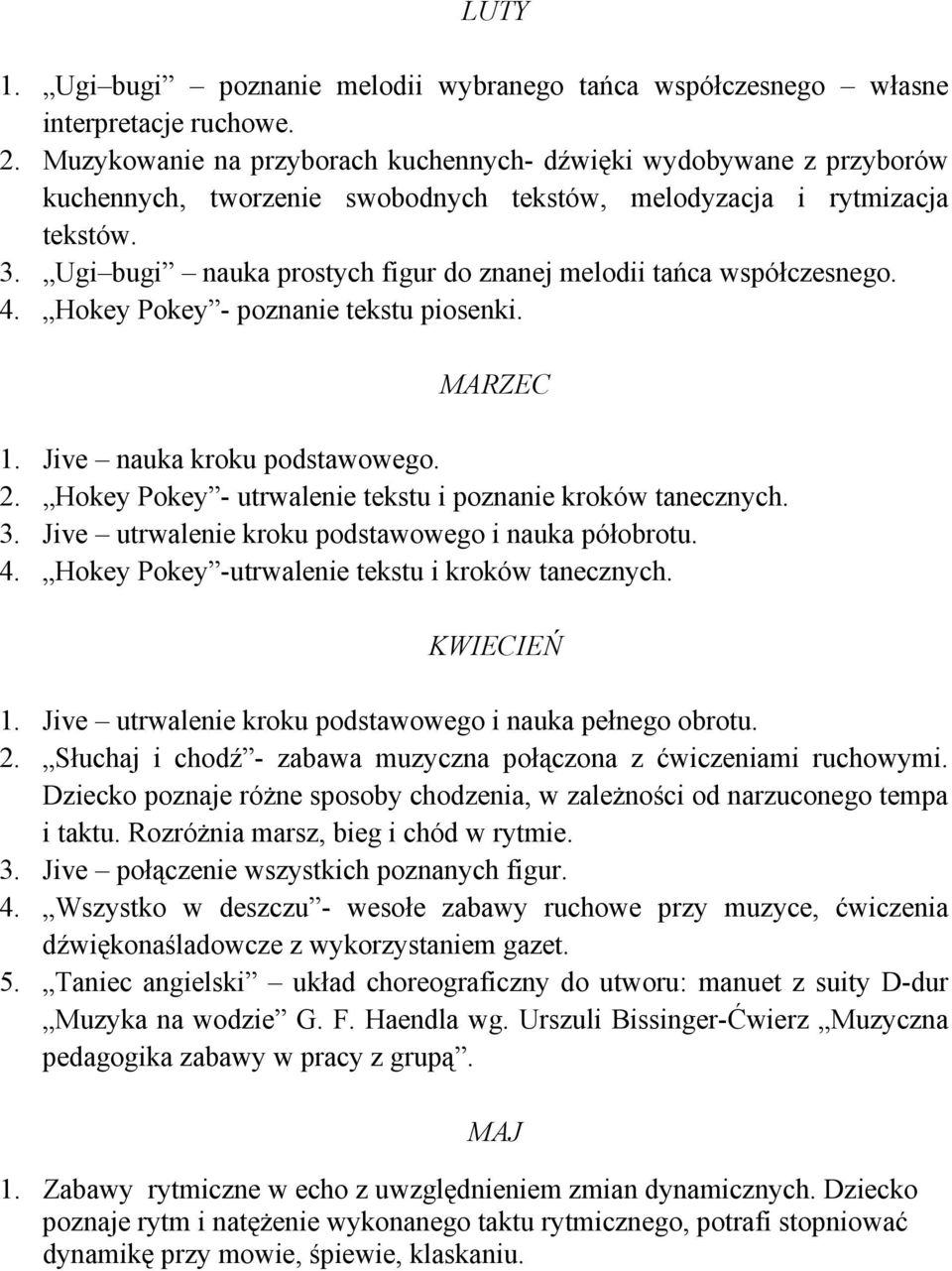 Ugi bugi nauka prostych figur do znanej melodii tańca współczesnego. 4. Hokey Pokey - poznanie tekstu piosenki. MARZEC 1. Jive nauka kroku podstawowego. 2.