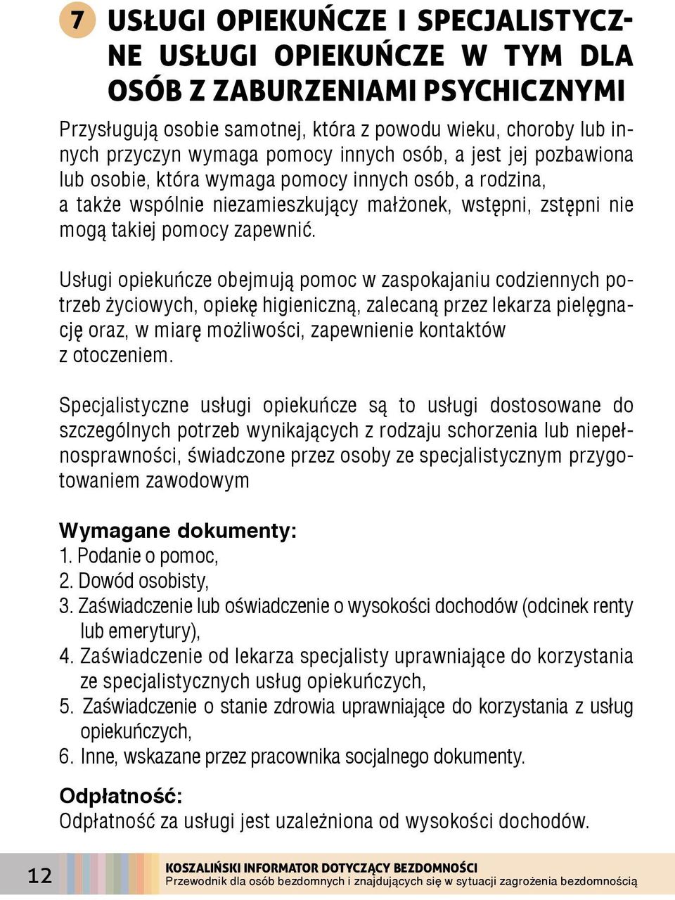 Usługi opiekuńcze obejmują pomoc w zaspokajaniu codziennych potrzeb życiowych, opiekę higieniczną, zalecaną przez lekarza pielęgnację oraz, w miarę możliwości, zapewnienie kontaktów z otoczeniem.