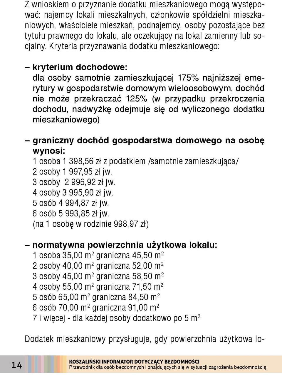 Kryteria przyznawania dodatku mieszkaniowego: kryterium dochodowe: dla osoby samotnie zamieszkującej 175% najniższej emerytury w gospodarstwie domowym wieloosobowym, dochód nie może przekraczać 125%