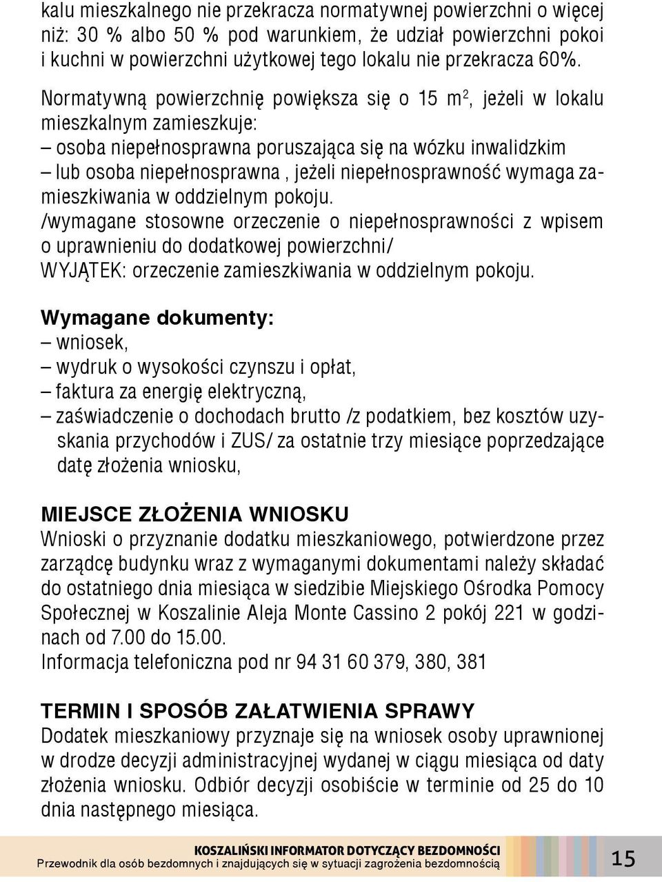 wymaga zamieszkiwania w oddzielnym pokoju. /wymagane stosowne orzeczenie o niepełnosprawności z wpisem o uprawnieniu do dodatkowej powierzchni/ WYJĄTEK: orzeczenie zamieszkiwania w oddzielnym pokoju.