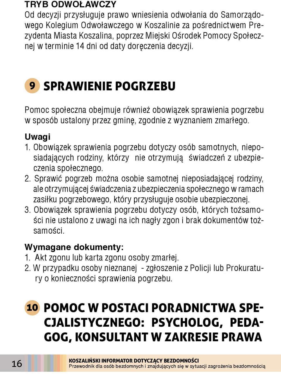 9 Sprawienie pogrzebu Pomoc społeczna obejmuje również obowiązek sprawienia pogrzebu w sposób ustalony przez gminę, zgodnie z wyznaniem zmarłego. Uwagi 1.