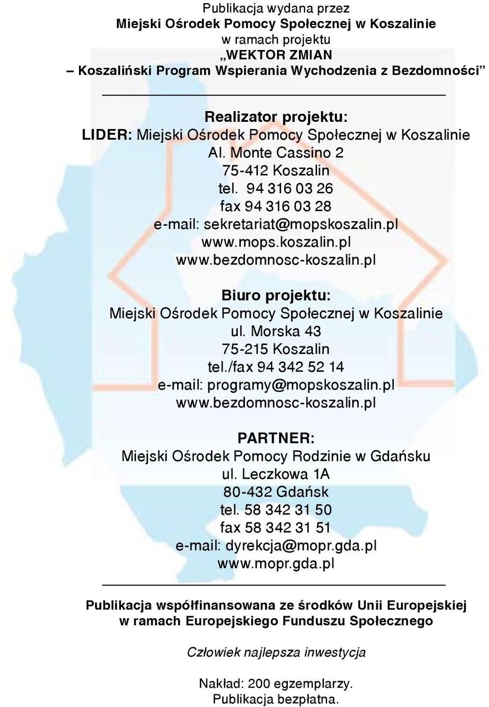 pl Biuro projektu: Miejski Ośrodek Pomocy Społecznej w Koszalinie ul. Morska 43 75-215 Koszalin tel./fax 94 342 52 14 e-mail: programy@mopskoszalin.pl www.bezdomnosc-koszalin.
