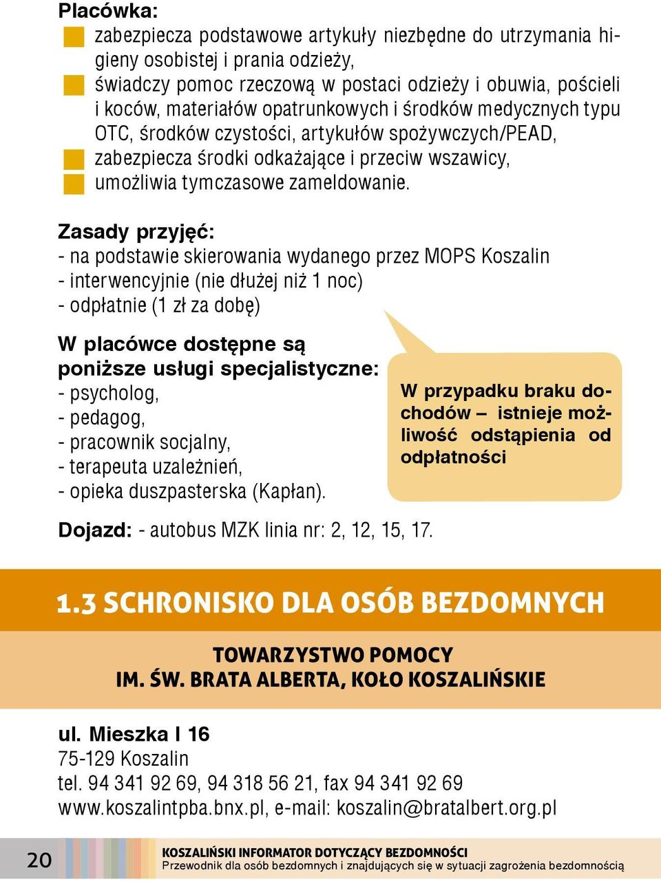 Zasady przyjęć: - na podstawie skierowania wydanego przez MOPS Koszalin - interwencyjnie (nie dłużej niż 1 noc) - odpłatnie (1 zł za dobę) W placówce dostępne są poniższe usługi specjalistyczne: -