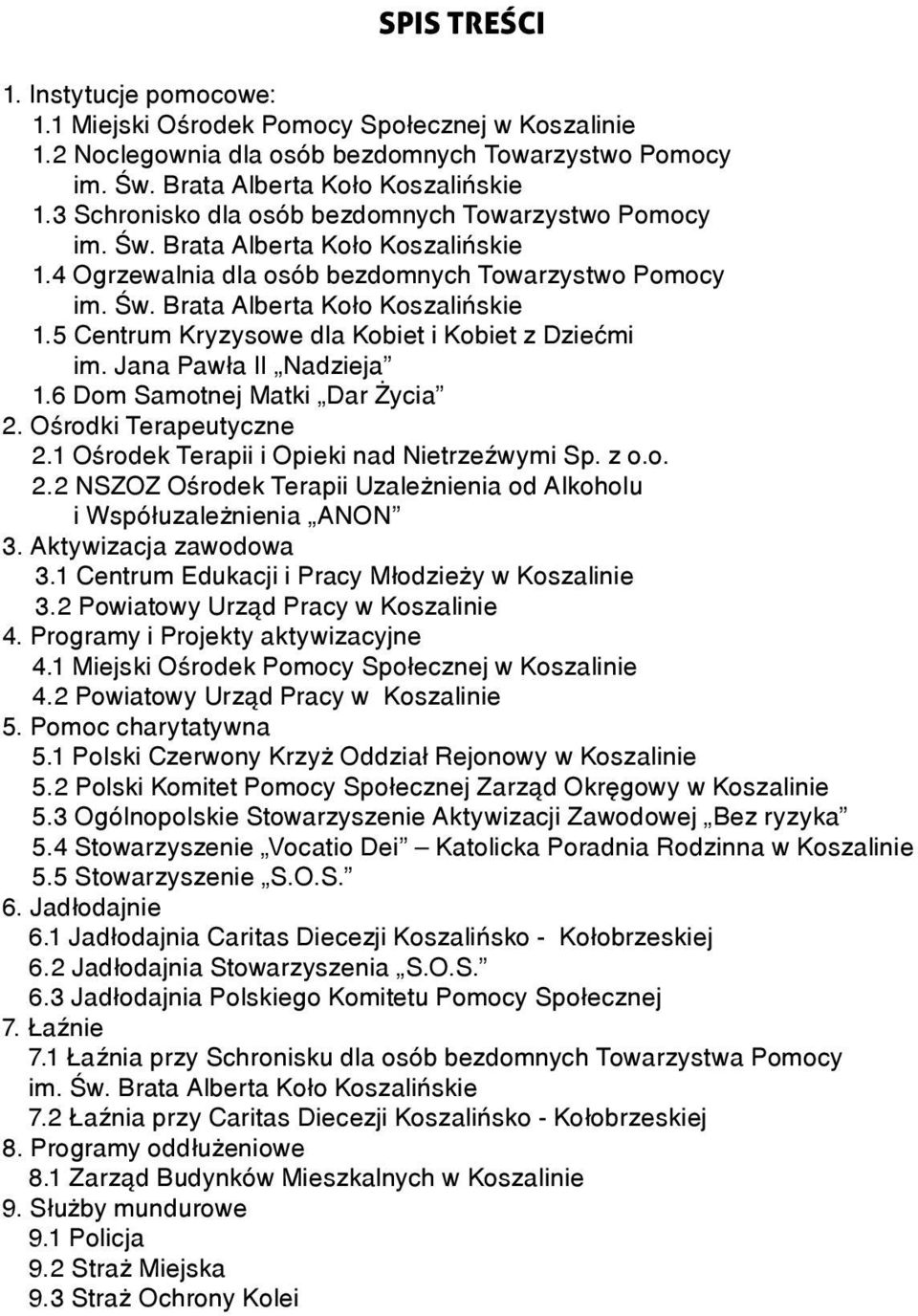 Jana Pawła II Nadzieja 1.6 Dom Samotnej Matki Dar Życia 2. Ośrodki Terapeutyczne 2.1 Ośrodek Terapii i Opieki nad Nietrzeźwymi Sp. z o.o. 2.2 NSZOZ Ośrodek Terapii Uzależnienia od Alkoholu i Współuzależnienia ANON 3.