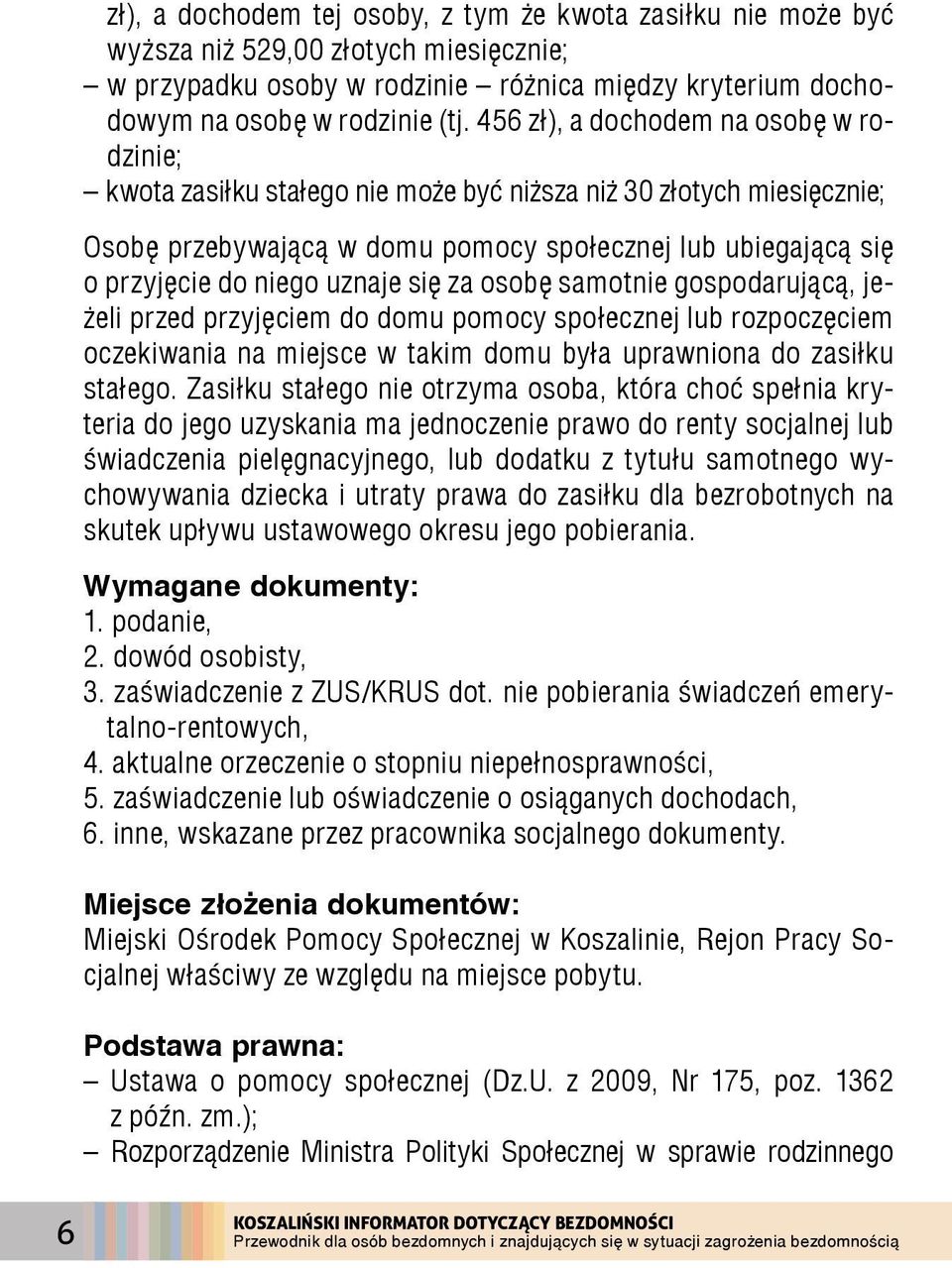 uznaje się za osobę samotnie gospodarującą, jeżeli przed przyjęciem do domu pomocy społecznej lub rozpoczęciem oczekiwania na miejsce w takim domu była uprawniona do zasiłku stałego.