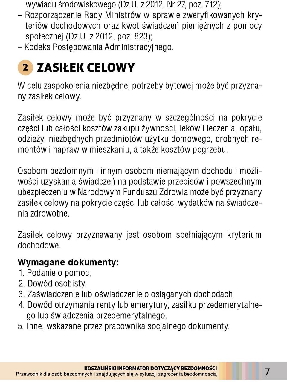 Zasiłek celowy może być przyznany w szczególności na pokrycie części lub całości kosztów zakupu żywności, leków i leczenia, opału, odzieży, niezbędnych przedmiotów użytku domowego, drobnych remontów