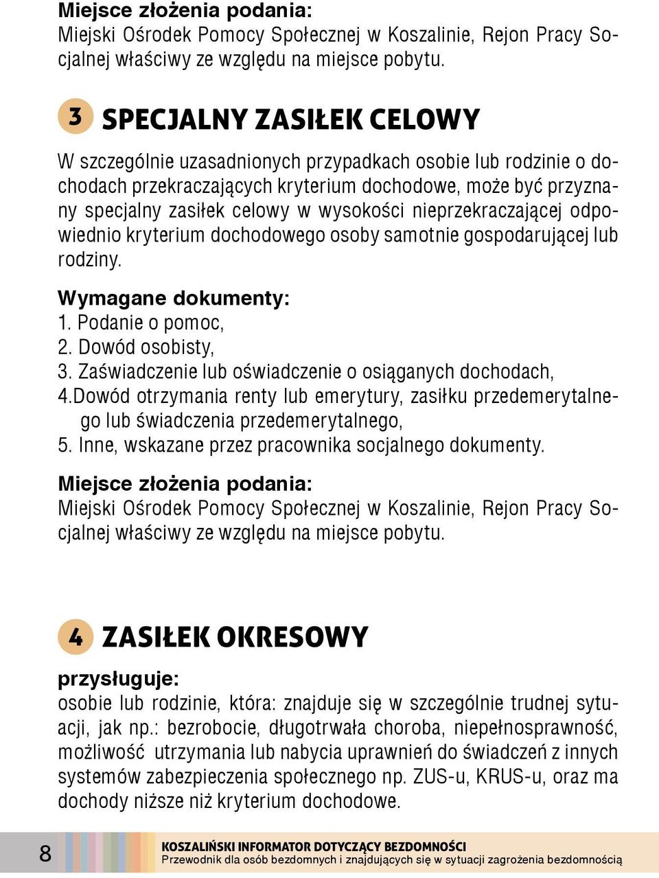 nieprzekraczającej odpowiednio kryterium dochodowego osoby samotnie gospodarującej lub rodziny. Wymagane dokumenty: 1. Podanie o pomoc, 2. Dowód osobisty, 3.