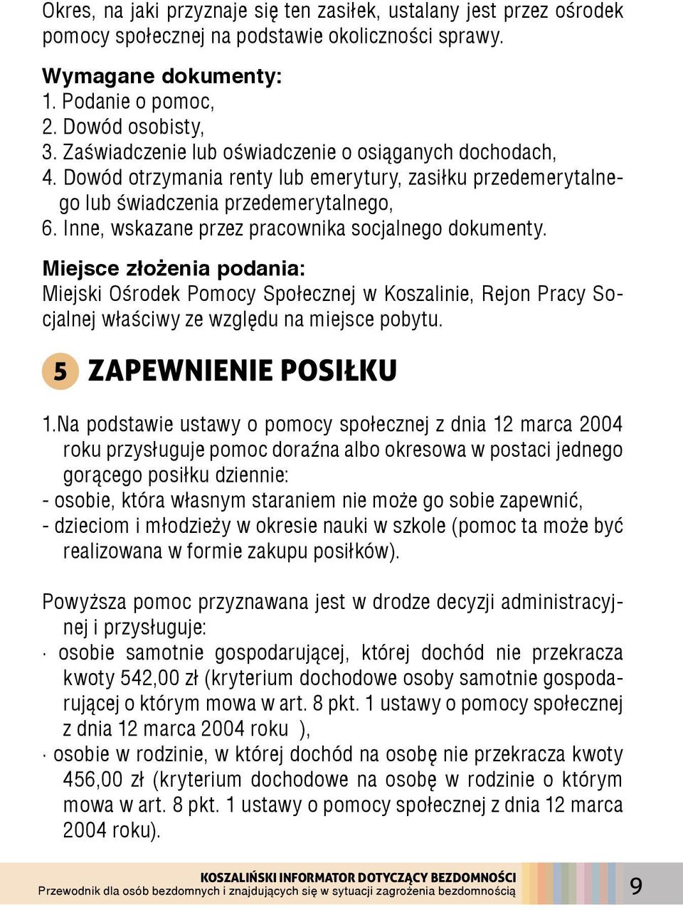 Inne, wskazane przez pracownika socjalnego dokumenty. Miejsce złożenia podania: Miejski Ośrodek Pomocy Społecznej w Koszalinie, Rejon Pracy Socjalnej właściwy ze względu na miejsce pobytu.
