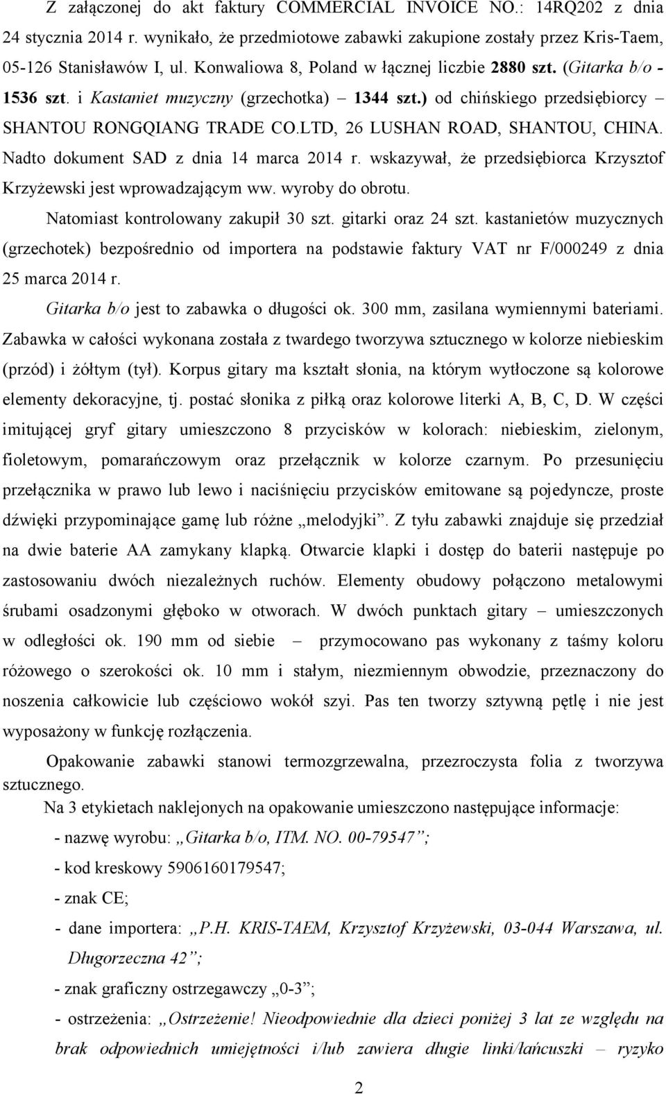 LTD, 26 LUSHAN ROAD, SHANTOU, CHINA. Nadto dokument SAD z dnia 14 marca 2014 r. wskazywał, że przedsiębiorca Krzysztof Krzyżewski jest wprowadzającym ww. wyroby do obrotu.