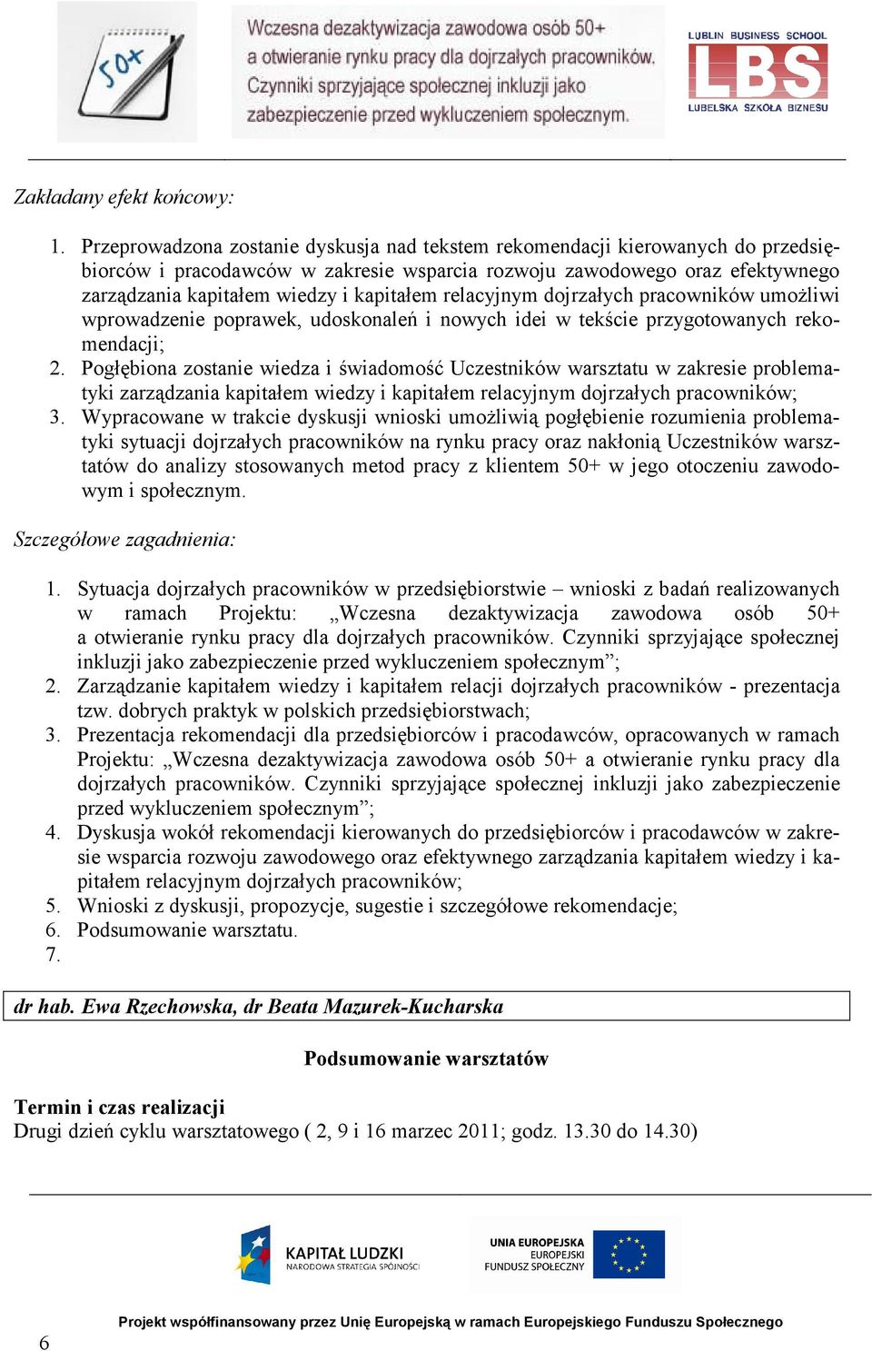 relacyjnym dojrzałych pracowników umoŝliwi wprowadzenie poprawek, udoskonaleń i nowych idei w tekście przygotowanych rekomendacji; 2.