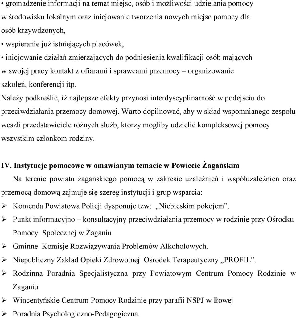 Należy podkreślić, iż najlepsze efekty przynosi interdyscyplinarność w podejściu do przeciwdziałania przemocy domowej.