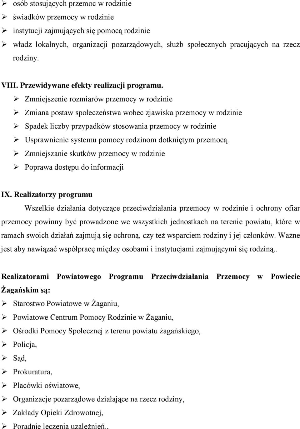 Zmniejszenie rozmiarów przemocy w rodzinie Zmiana postaw społeczeństwa wobec zjawiska przemocy w rodzinie Spadek liczby przypadków stosowania przemocy w rodzinie Usprawnienie systemu pomocy rodzinom