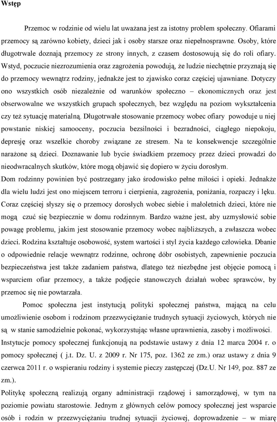 Wstyd, poczucie niezrozumienia oraz zagrożenia powodują, że ludzie niechętnie przyznają się do przemocy wewnątrz rodziny, jednakże jest to zjawisko coraz częściej ujawniane.