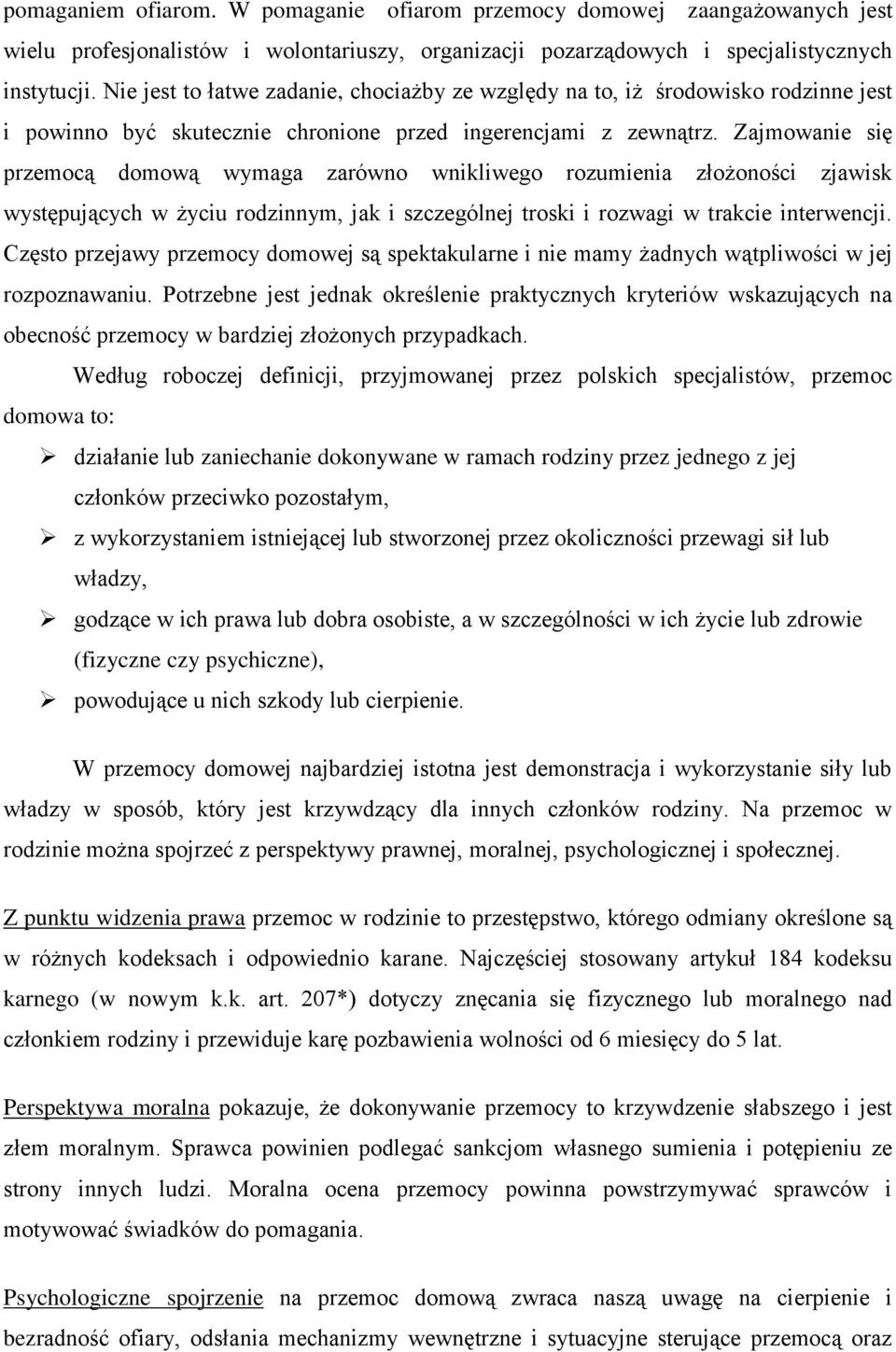 Zajmowanie się przemocą domową wymaga zarówno wnikliwego rozumienia złożoności zjawisk występujących w życiu rodzinnym, jak i szczególnej troski i rozwagi w trakcie interwencji.