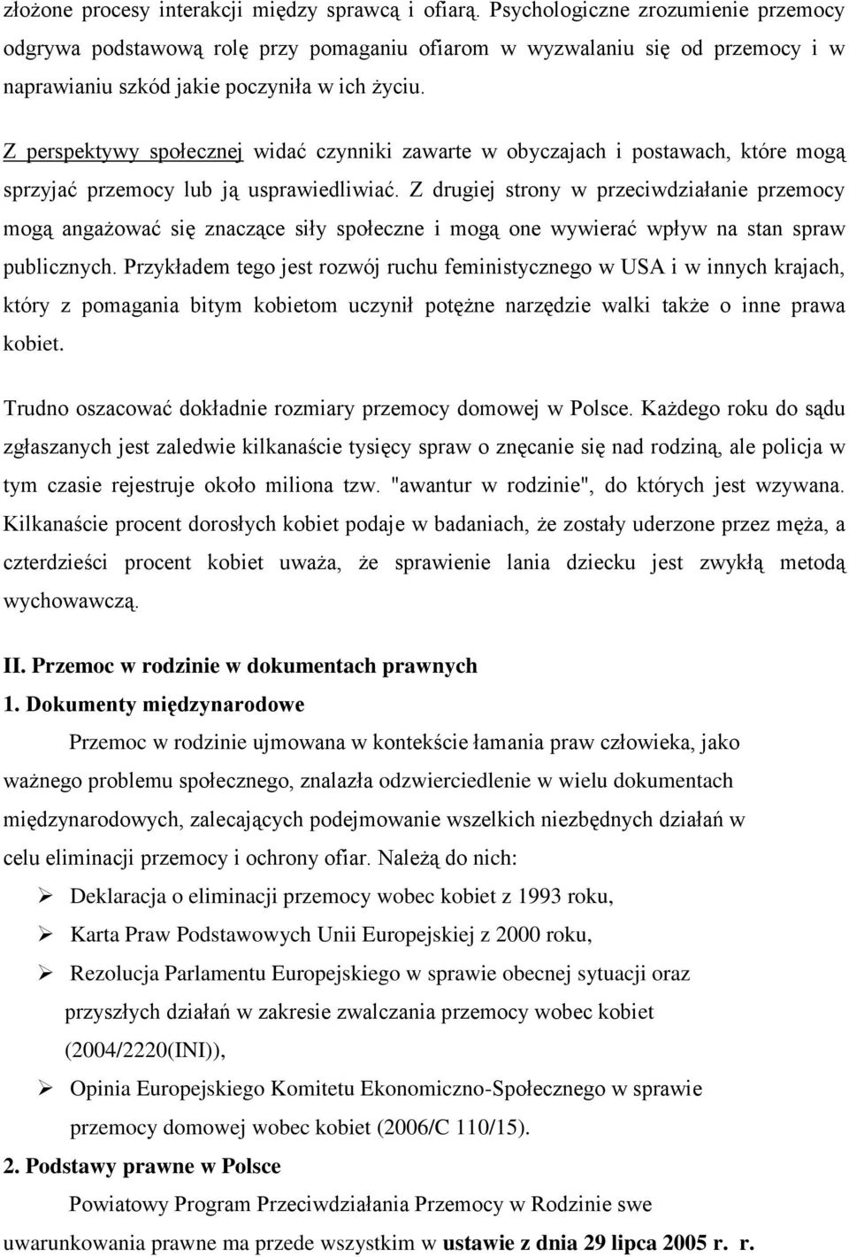 Z perspektywy społecznej widać czynniki zawarte w obyczajach i postawach, które mogą sprzyjać przemocy lub ją usprawiedliwiać.