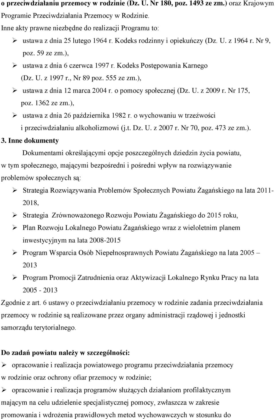 Kodeks Postępowania Karnego (Dz. U. z 1997 r., Nr 89 poz. 555 ze zm.), ustawa z dnia 12 marca 2004 r. o pomocy społecznej (Dz. U. z 2009 r. Nr 175, poz. 1362 ze zm.