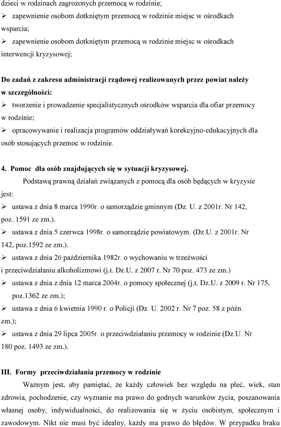 rodzinie; opracowywanie i realizacja programów oddziaływań korekcyjno-edukacyjnych dla osób stosujących przemoc w rodzinie. 4. Pomoc dla osób znajdujących się w sytuacji kryzysowej.